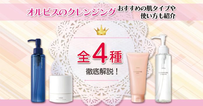 オルビスのクレンジング全4種を比較|肌質別の選び方と使い方を解説
