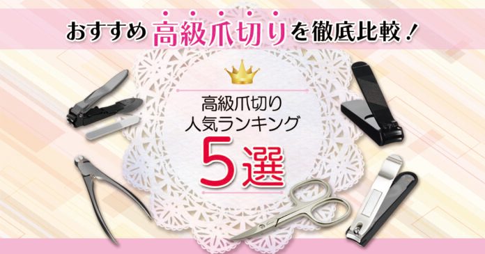 【おすすめ】高級爪切り人気ランキング5選 高級爪切りを徹底比較!!!