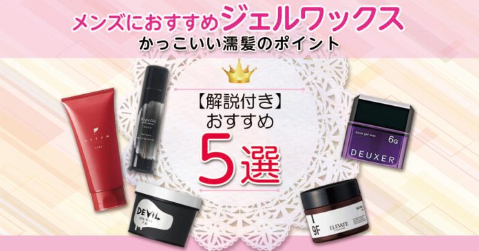 メンズジェルワックスおすすめ5選 ロレッタやオーシャントリコで濡髪キープ