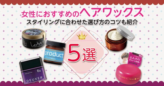 女性向けヘアワックスおすすめ5選 束感・ツヤ別の選び方と種類を解説