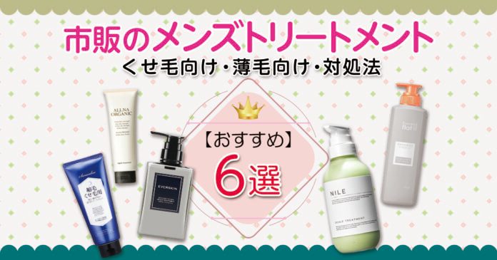 メンズトリートメントおすすめ6選｜くせ毛・薄毛向けを市販品から厳選