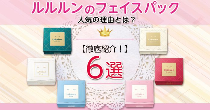 【ルルルン】フェイスパック人気の理由とは?|全6種類を徹底紹介!